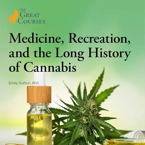 Medicine, Recreation, and the Long History of Cannabis By Emily Dufton, The Great Courses